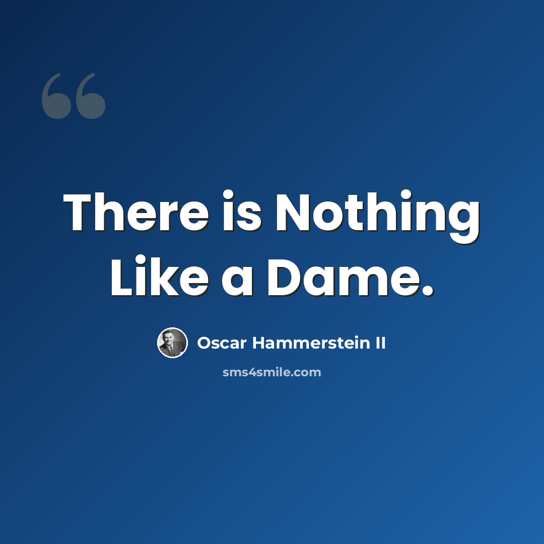 “There is Nothing Like a Dame.” quote by Oscar Hammerstein II