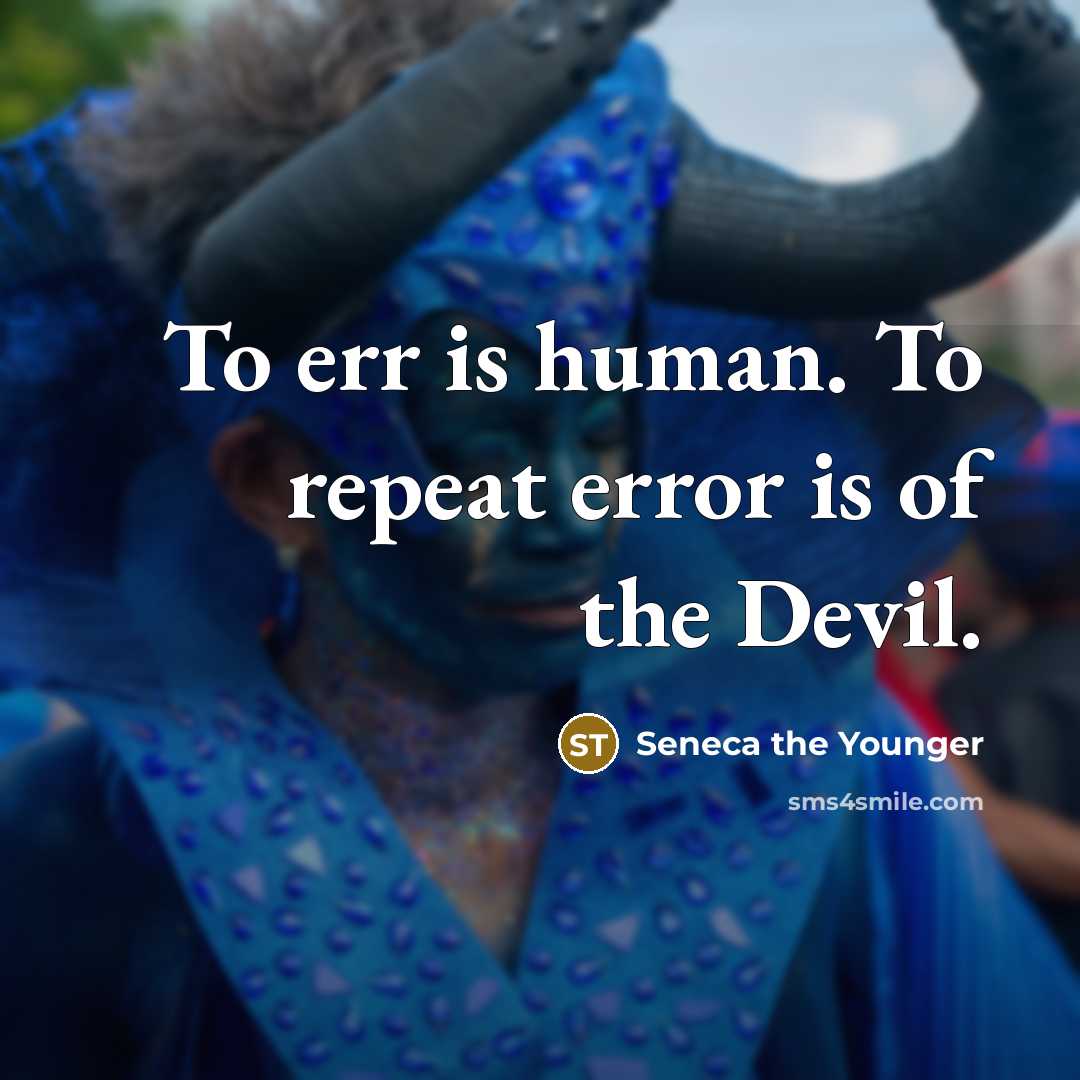 “To err is human. To repeat error is of the Devil.” quote by Seneca the Younger