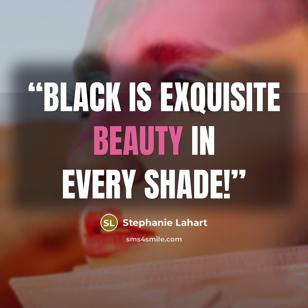 “Black is Exquisite Beauty in EVERY Shade!” quote by Stephanie Lahart