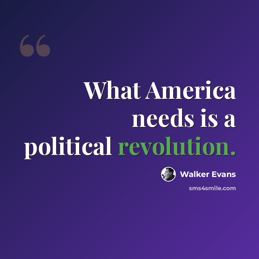 “What America needs is a political revolution.” quote by Walker Evans