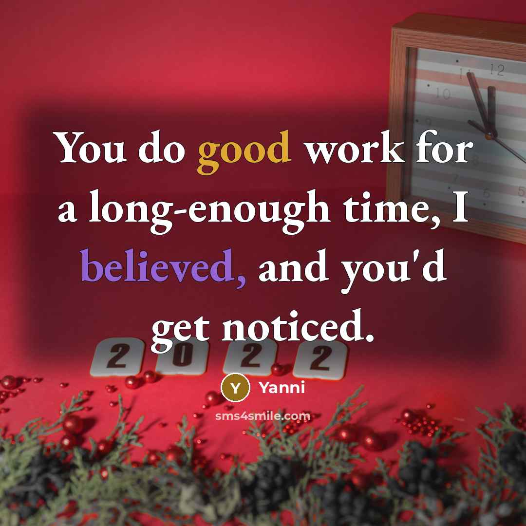 “You do good work for a long-enough time, I believed, and you'd get noticed.” quote by Yanni