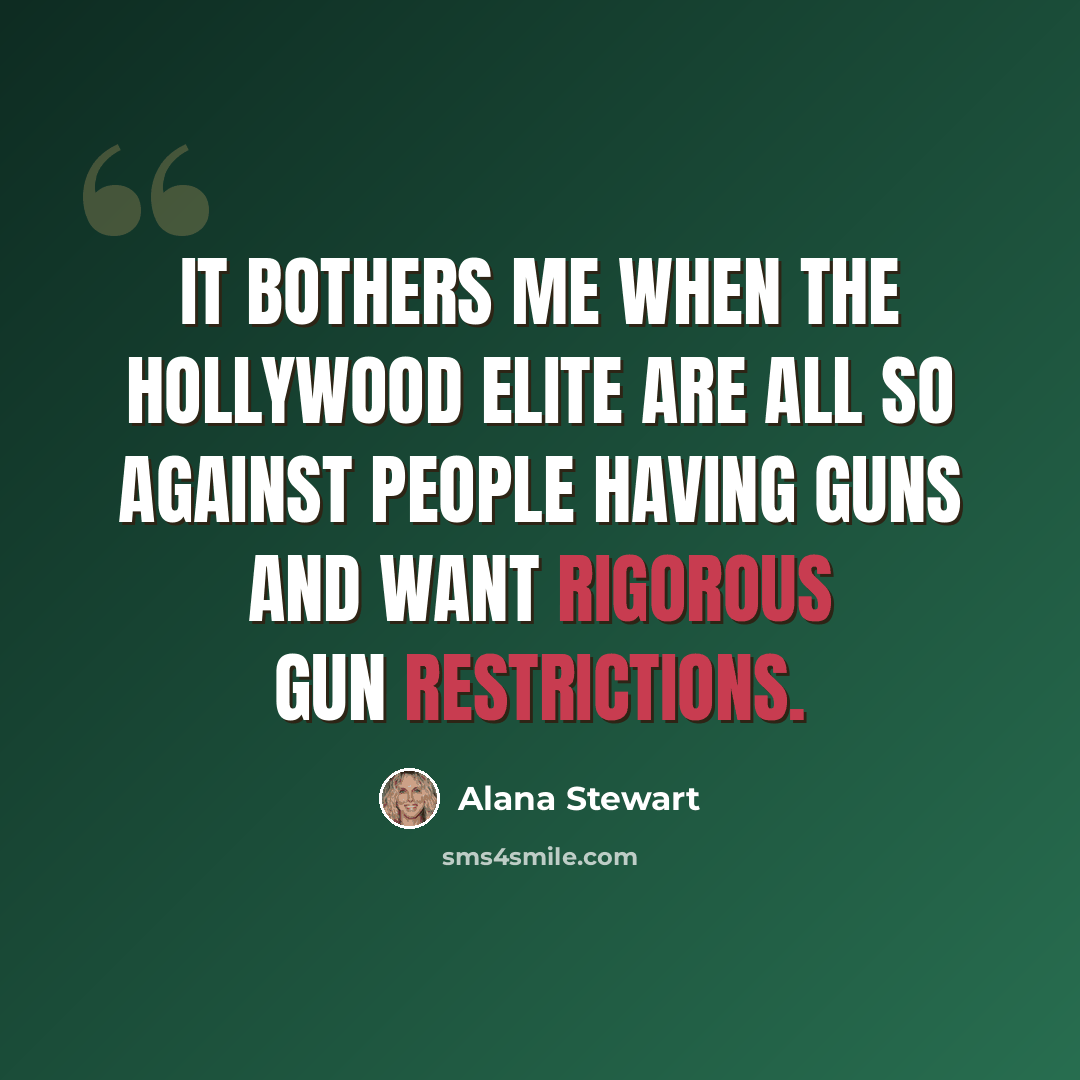 “It bothers me when the Hollywood elite are all so against people having guns and want rigorous gun restrictions.” quote by Alana Stewart