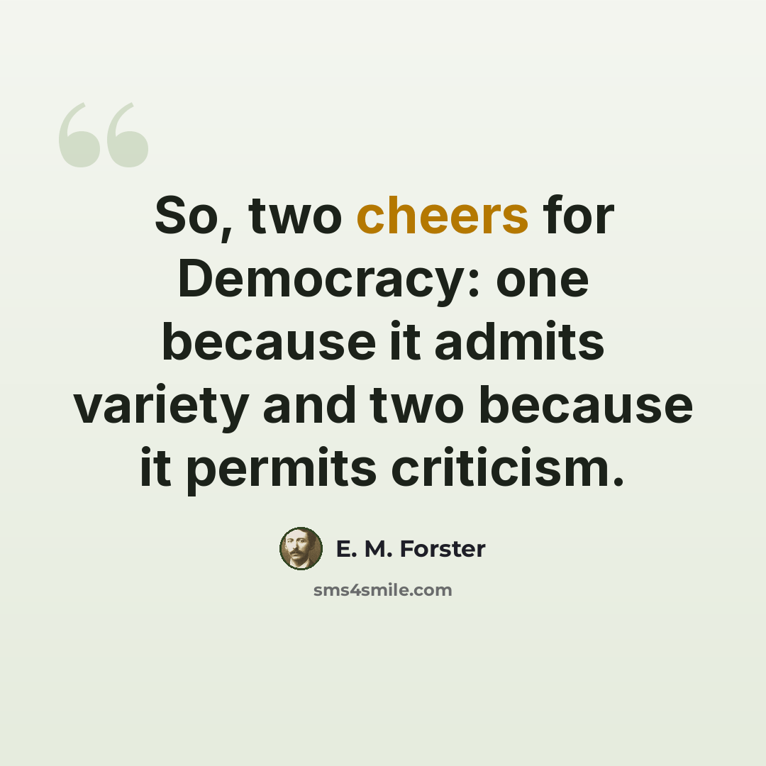 “So, two cheers for Democracy: one because it admits variety and two because it permits criticism.” quote by E. M. Forster