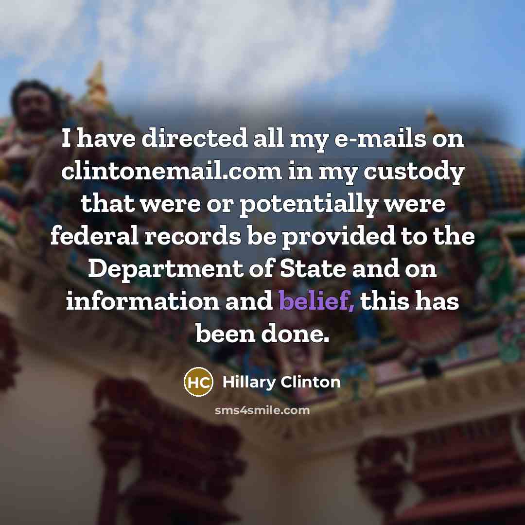 “I have directed all my e-mails on clintonemail.com in my custody that were or potentially were federal records be provided to the Department of State and on information and belief, this has been done.” quote by Hillary Clinton