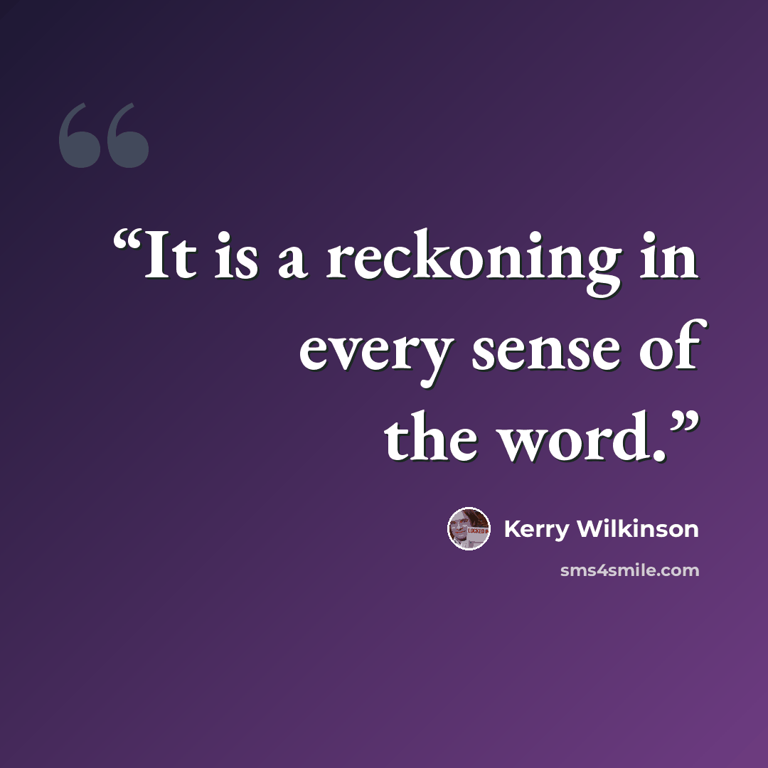“It is a reckoning in every sense of the word.” quote by Kerry Wilkinson