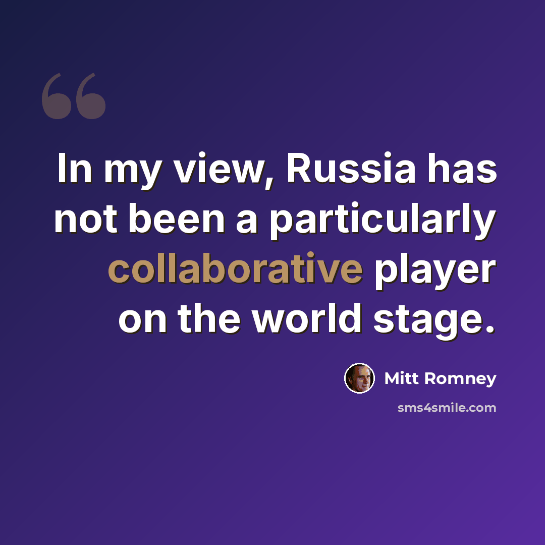 “In my view, Russia has not been a particularly collaborative player on the world stage.” quote by Mitt Romney