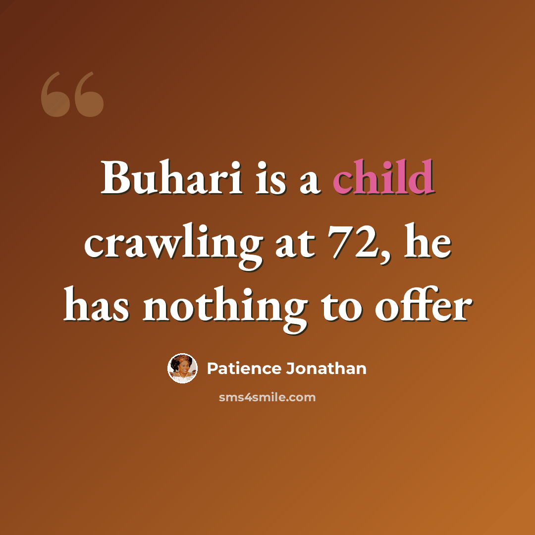“Buhari is a child crawling at 72, he has nothing to offer” quote by Patience Jonathan