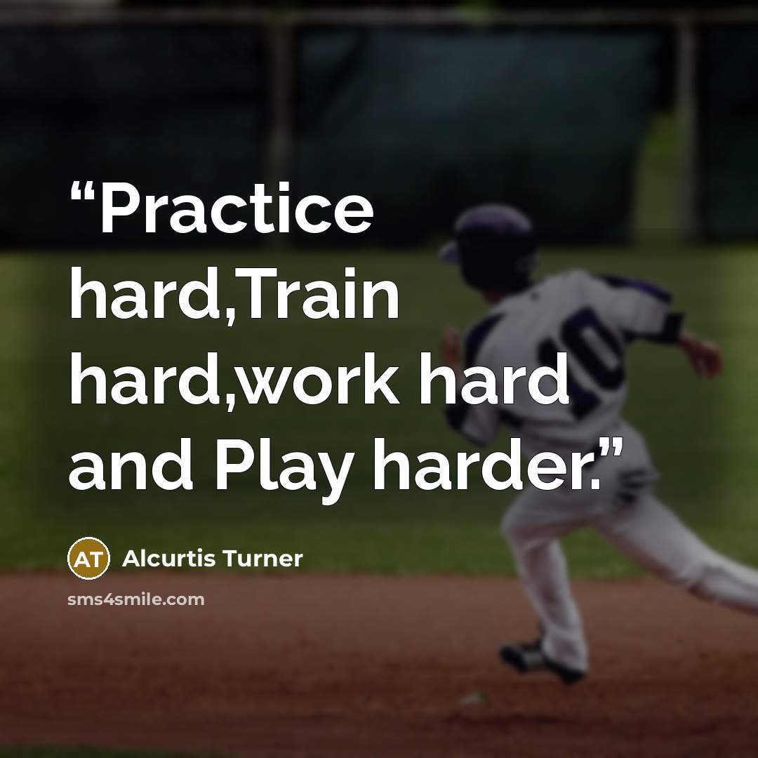 “Practice hard,Train hard,work hard and Play harder.” quote by Alcurtis Turner
