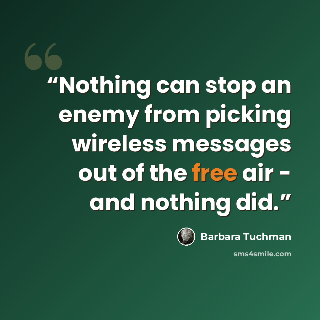 “Nothing can stop an enemy from picking wireless messages out of the free air - and nothing did.” quote by Barbara Tuchman