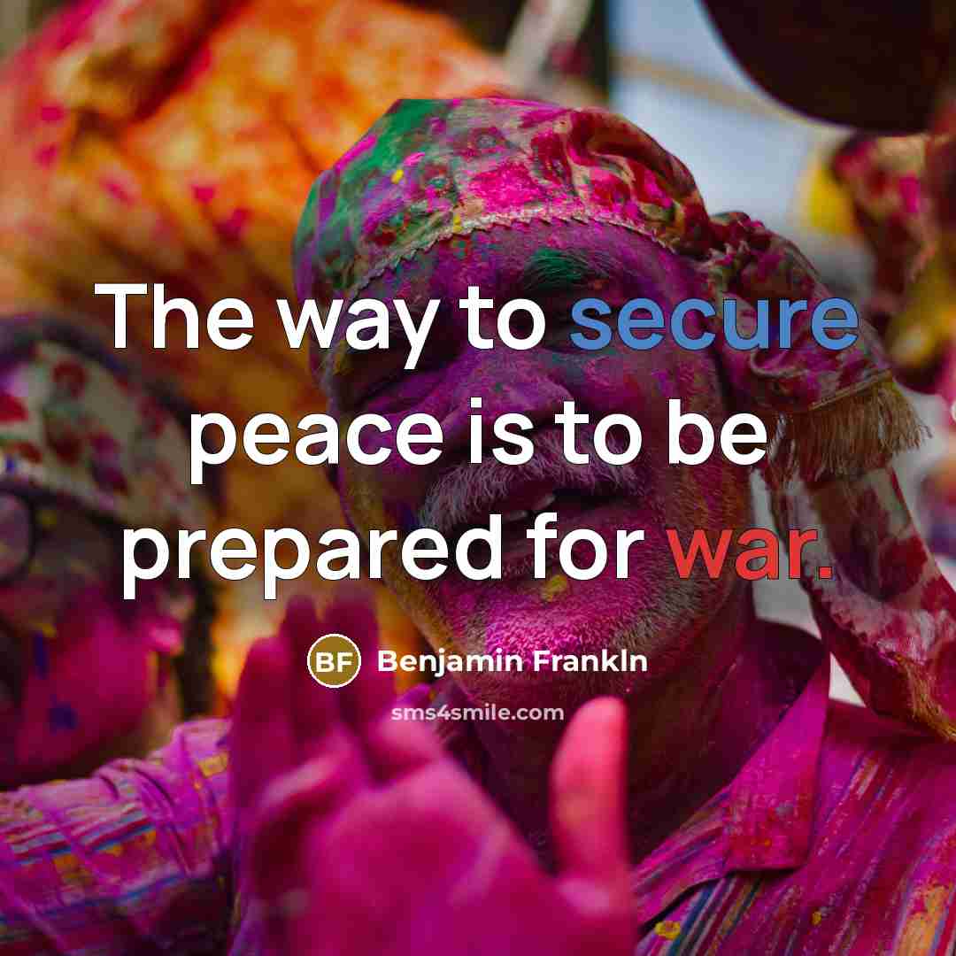 “The way to secure peace is to be prepared for war.” quote by Benjamin Frankln