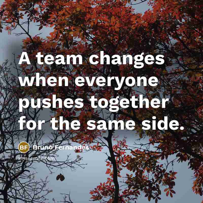 “A team changes when everyone pushes together for the same side.” quote by Bruno Fernandes