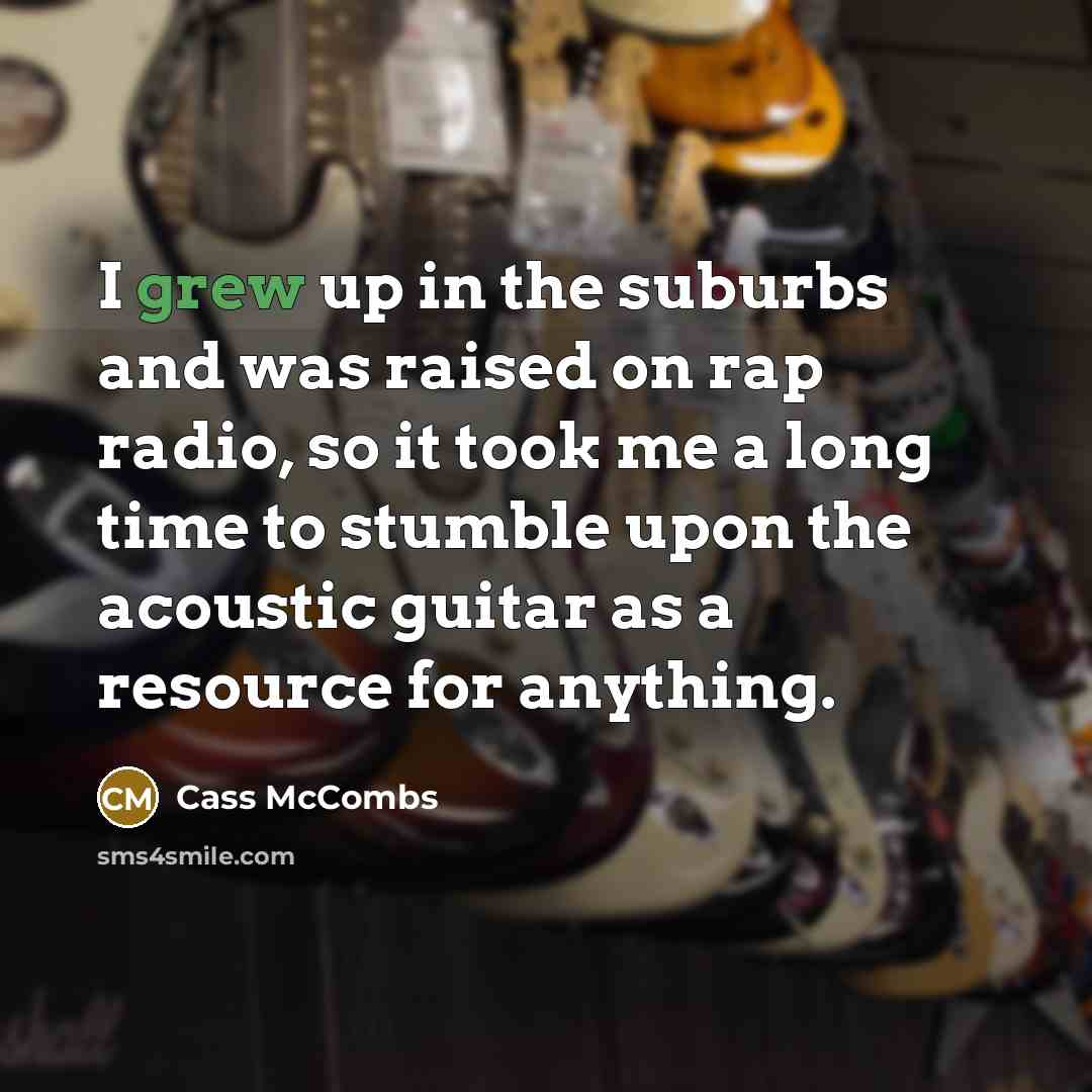 “I grew up in the suburbs and was raised on rap radio, so it took me a long time to stumble upon the acoustic guitar as a resource for anything.” quote by Cass McCombs