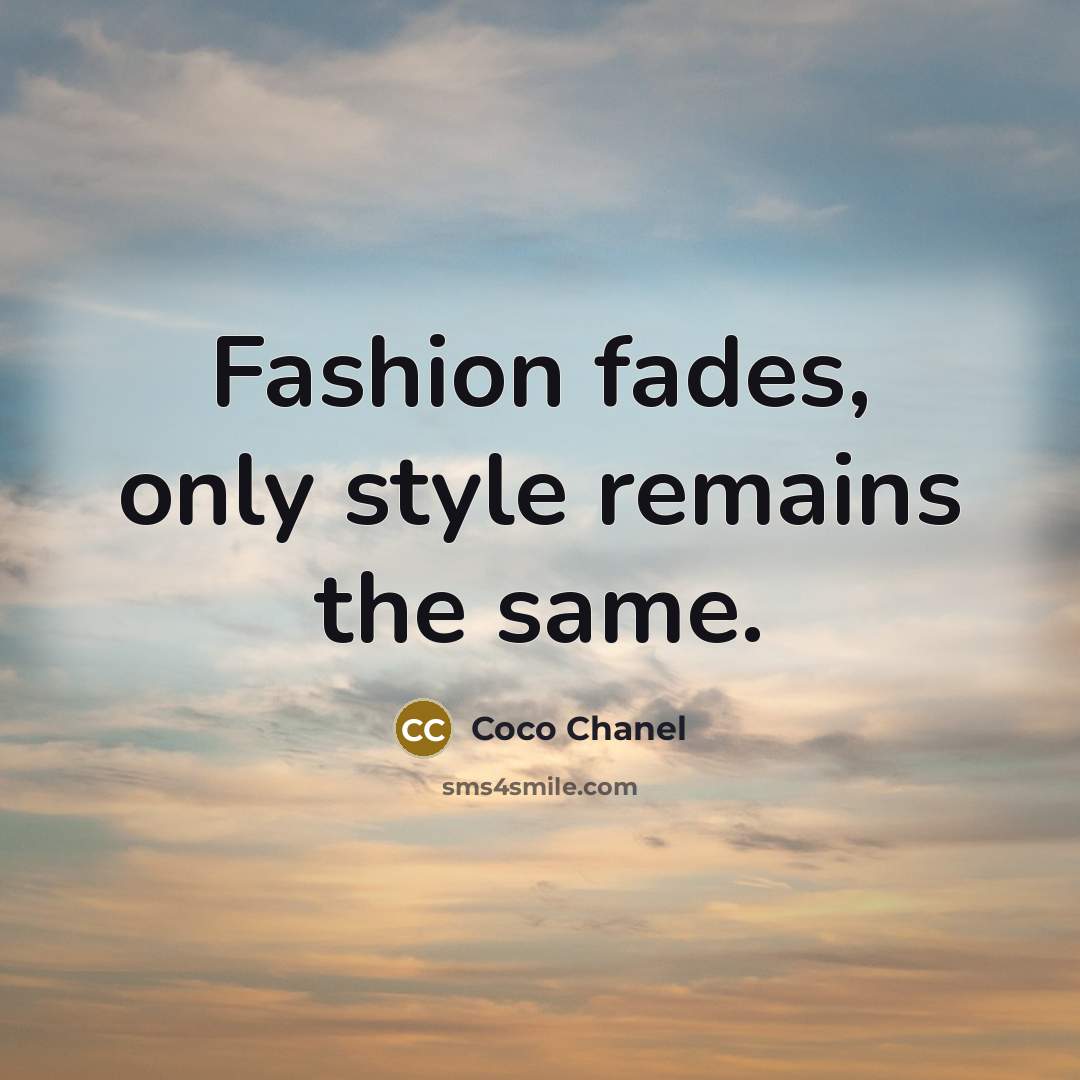 “Fashion fades, only style remains the same.” quote by Coco Chanel