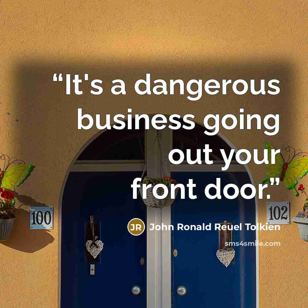 “It's a dangerous business going out your front door.” quote by John Ronald Reuel Tolkien