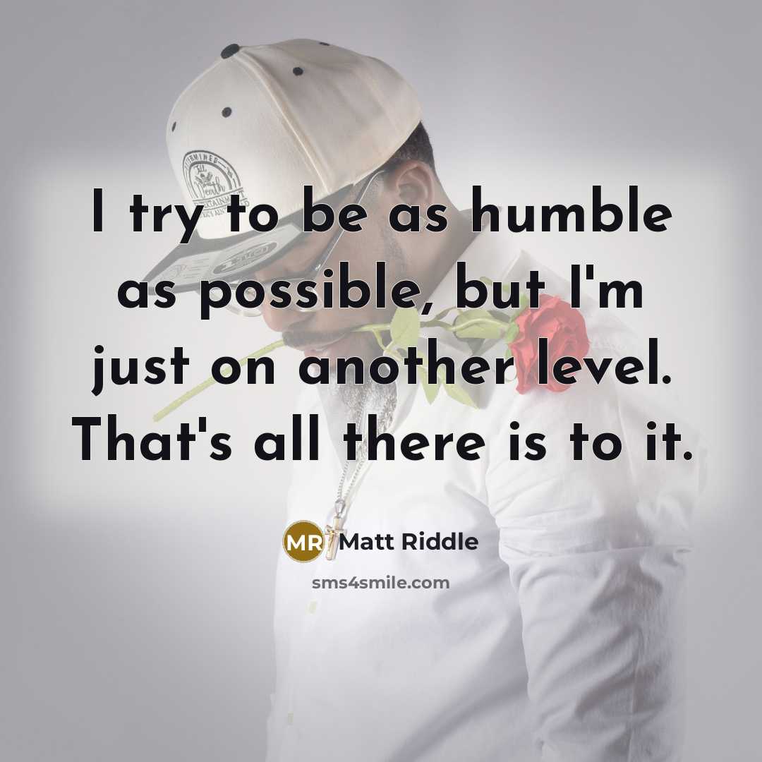 “I try to be as humble as possible, but I'm just on another level. That's all there is to it.” quote by Matt Riddle
