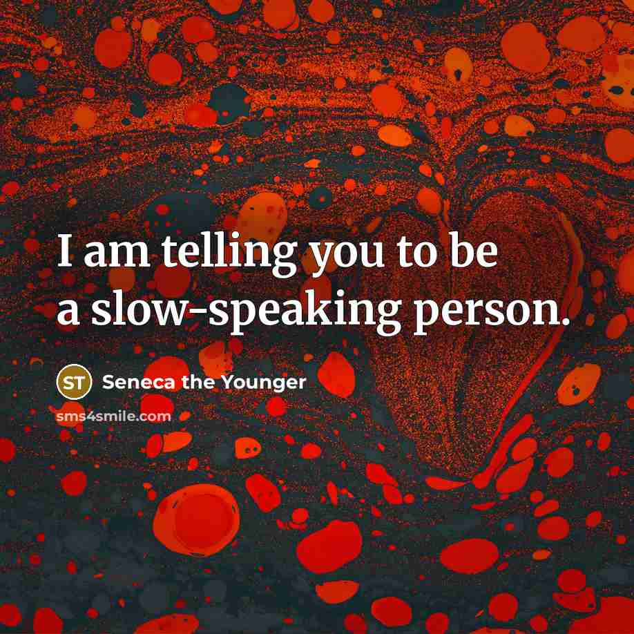 “I am telling you to be a slow-speaking person.” quote by Seneca the Younger