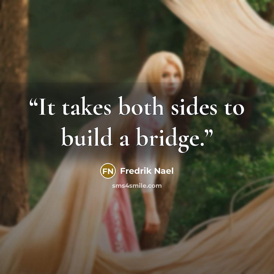 “It takes both sides to build a bridge.” quote by Fredrik Nael