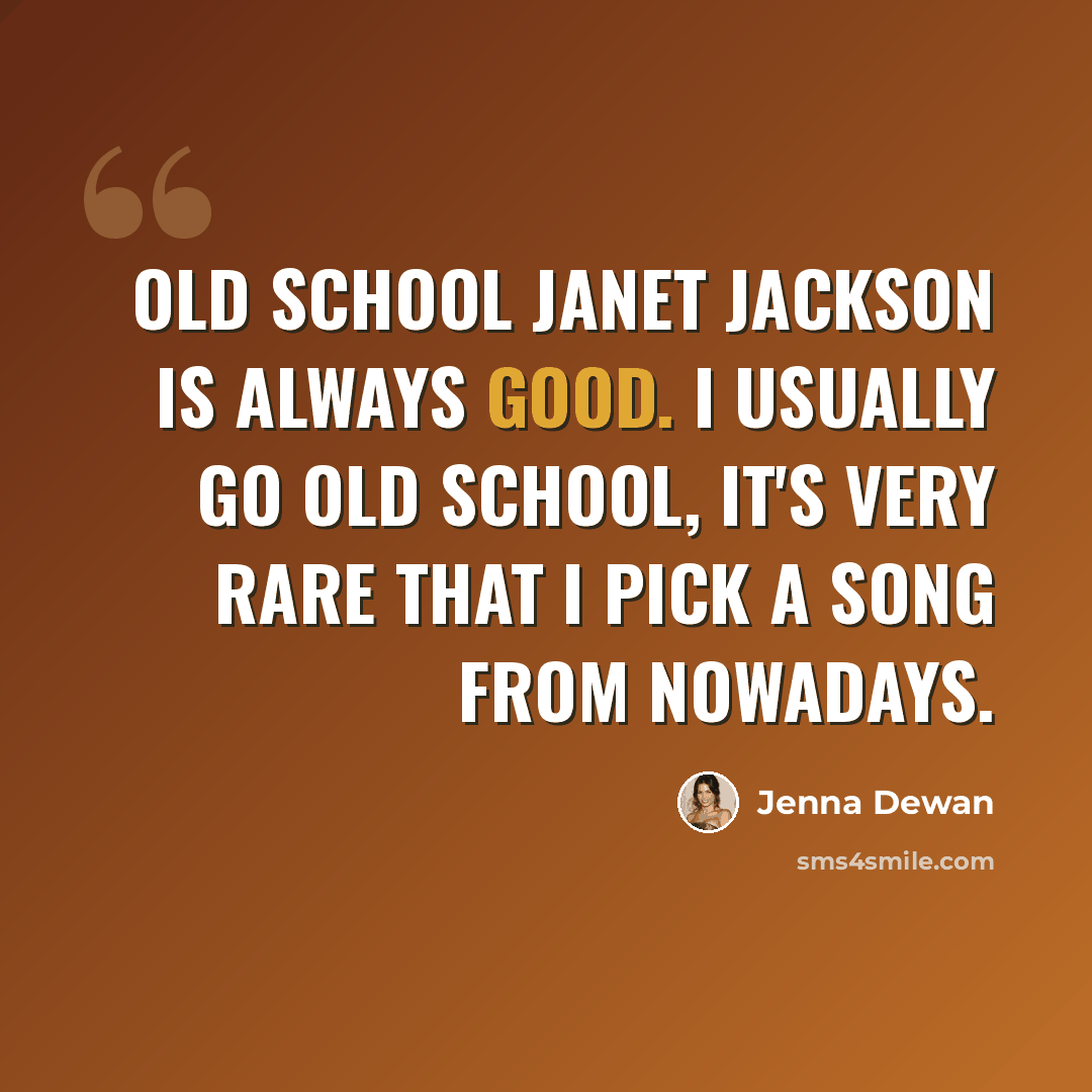 “Old school Janet Jackson is always good. I usually go old school, it's very rare that I pick a song from nowadays.” quote by Jenna Dewan