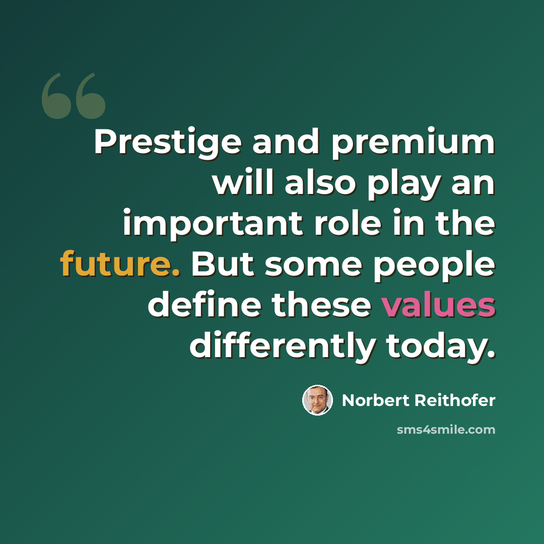 “Prestige and premium will also play an important role in the future. But some people define these values differently today.” quote by Norbert Reithofer