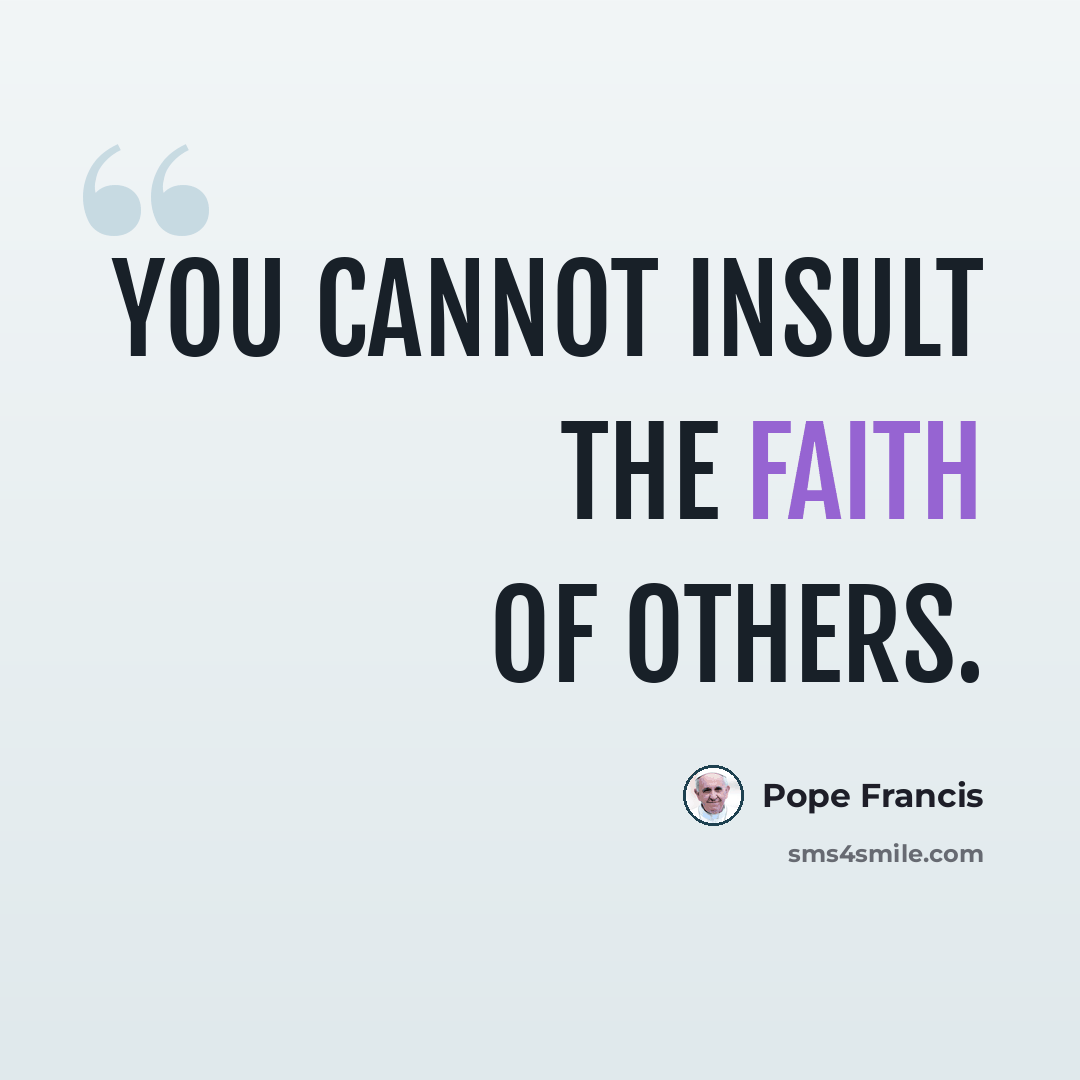 “You cannot insult the faith of others.” quote by Pope Francis