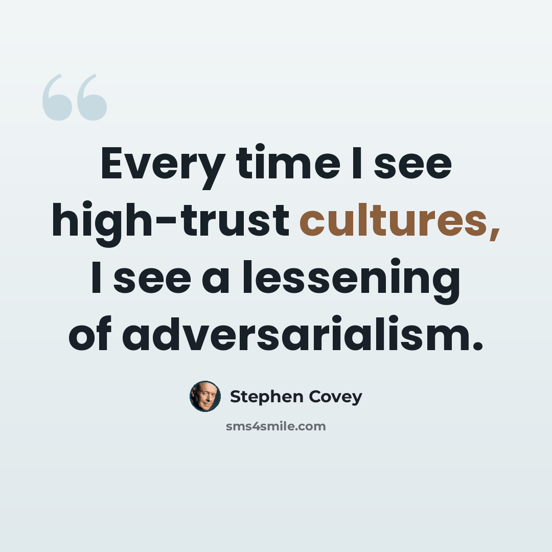 “Every time I see high-trust cultures, I see a lessening of adversarialism.” quote by Stephen Covey