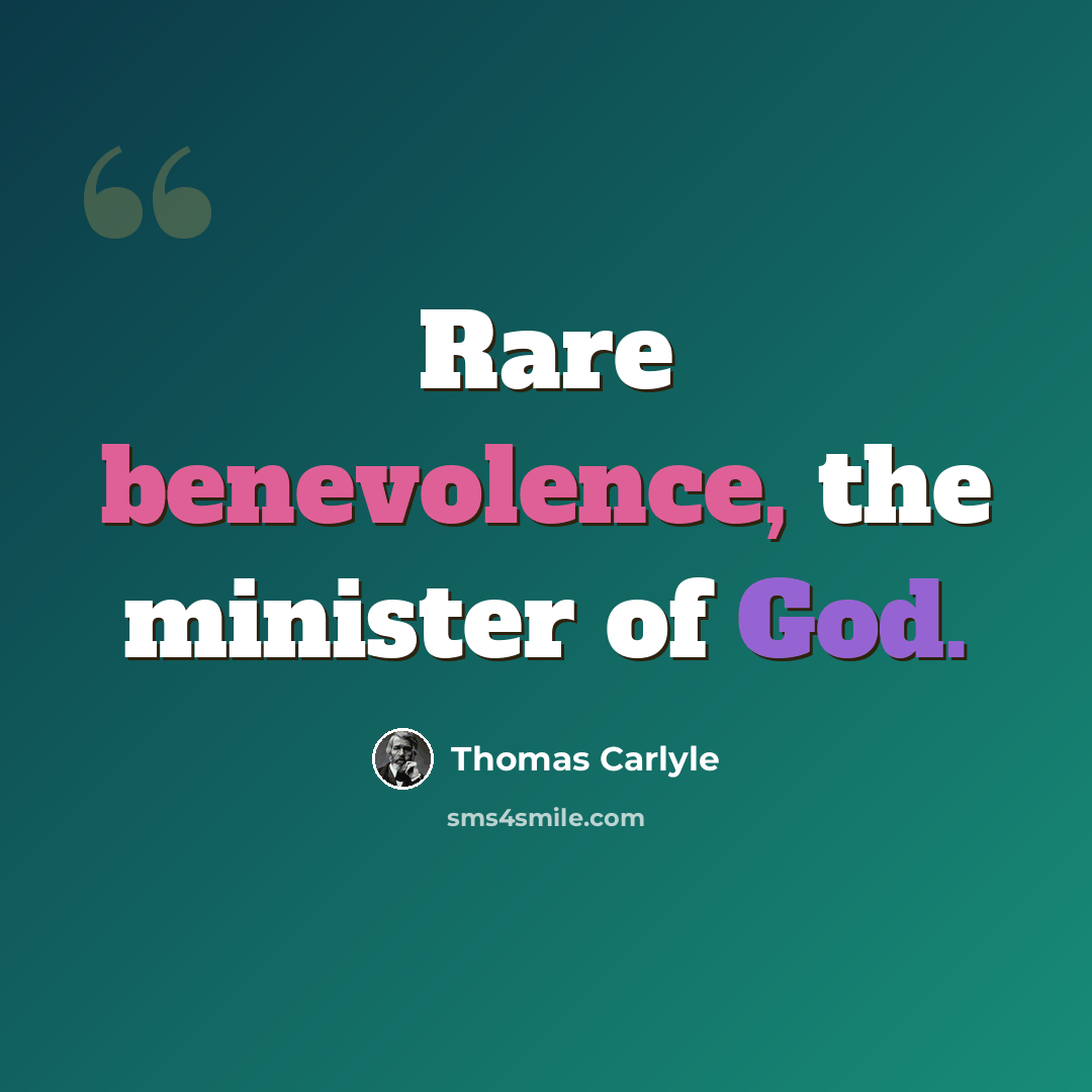 “Rare benevolence, the minister of God.” quote by Thomas Carlyle