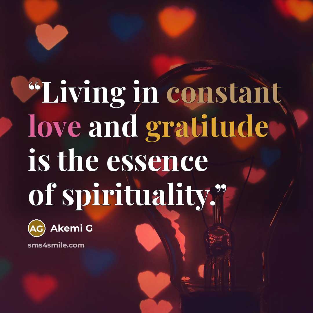 “Living in constant love and gratitude is the essence of spirituality.” quote by Akemi G