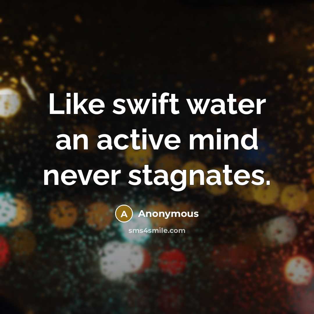 “Like swift water an active mind never stagnates.” quote by Anonymous