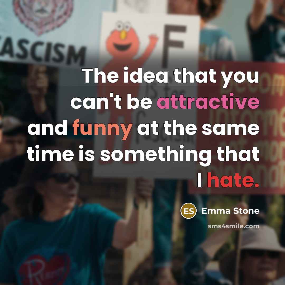 “The idea that you can't be attractive and funny at the same time is something that I hate.” quote by Emma Stone