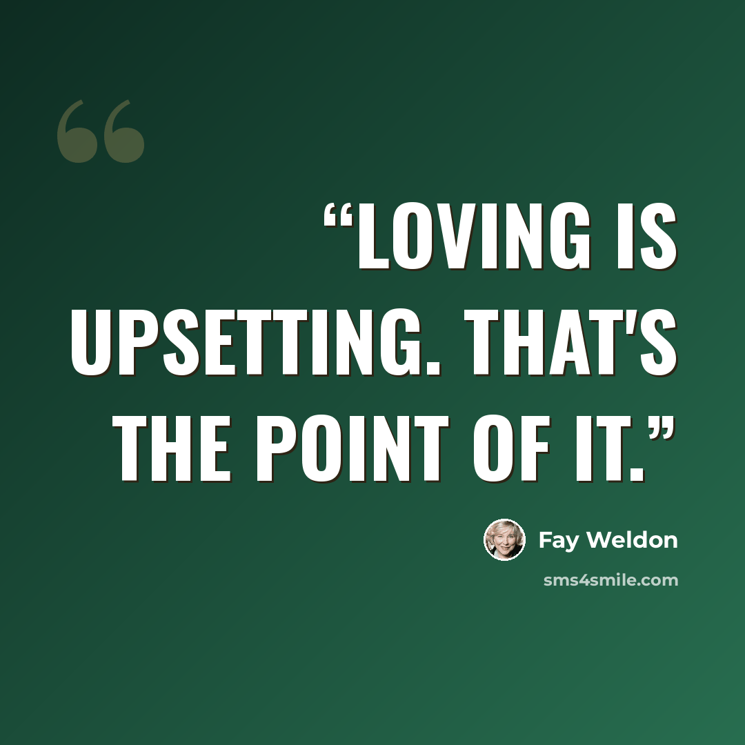 “Loving is upsetting. That's the point of it.” quote by Fay Weldon