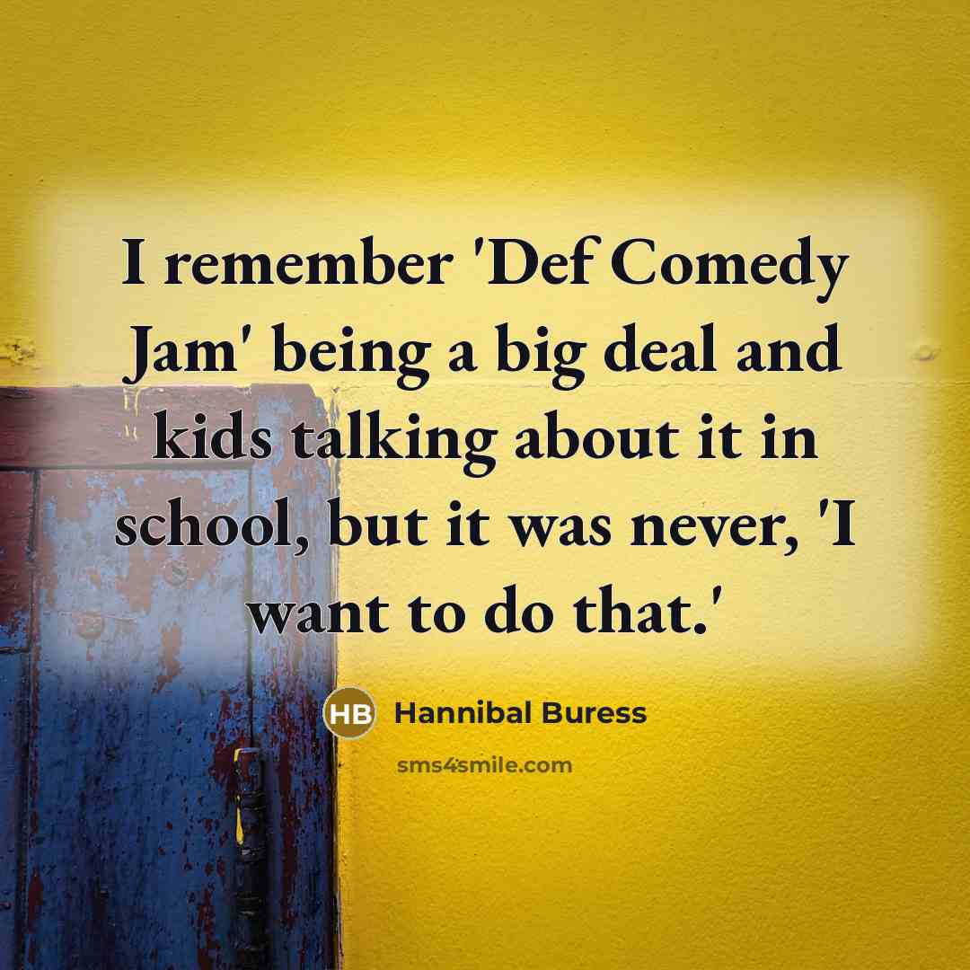 “I remember 'Def Comedy Jam' being a big deal and kids talking about it in school, but it was never, 'I want to do that.'” quote by Hannibal Buress