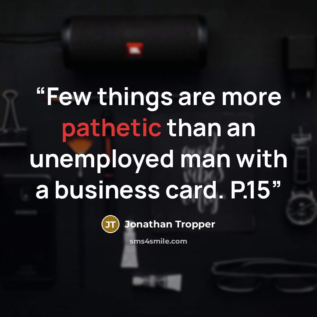 “Few things are more pathetic than an unemployed man with a business card. P.15” quote by Jonathan Tropper