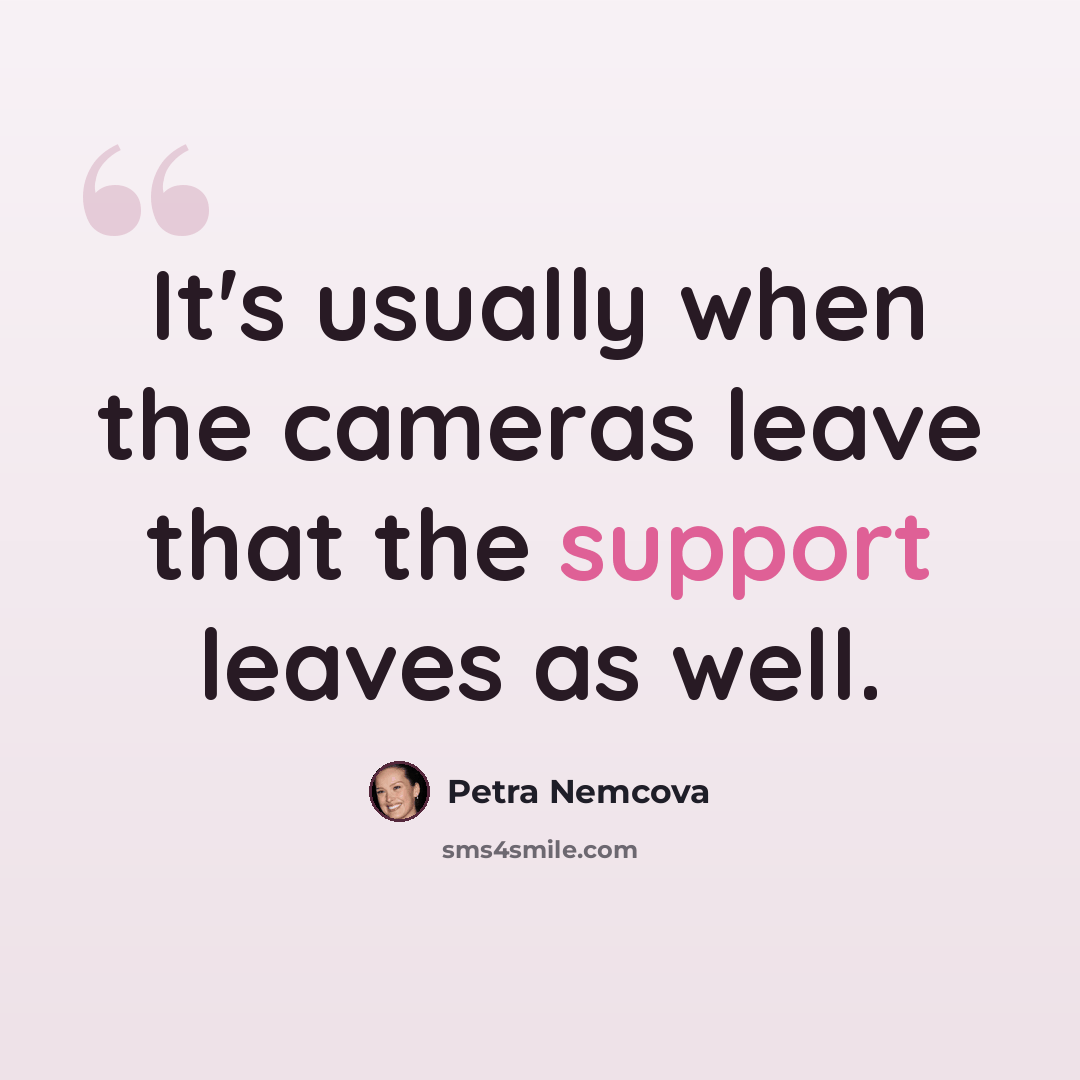 “It's usually when the cameras leave that the support leaves as well.” quote by Petra Nemcova