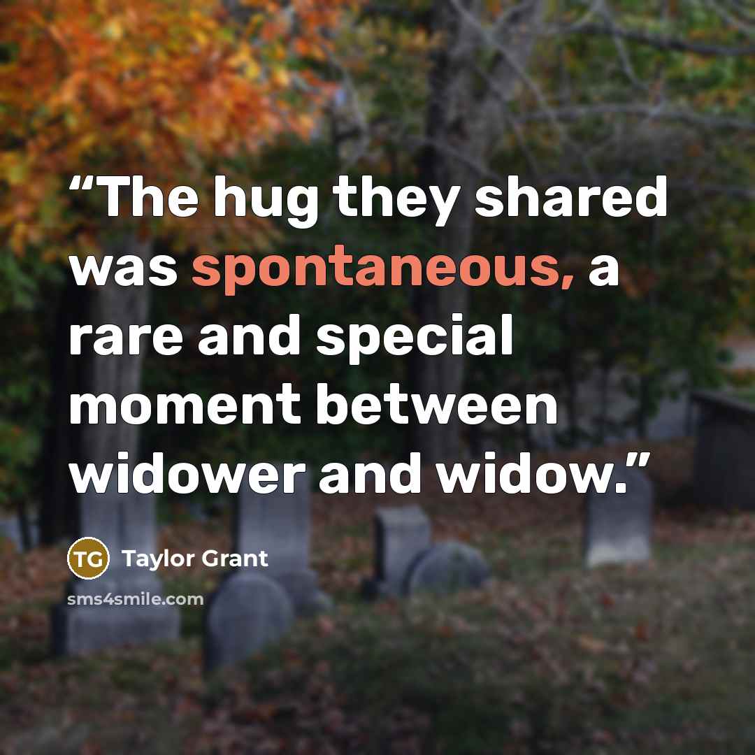 “The hug they shared was spontaneous, a rare and special moment between widower and widow.” quote by Taylor Grant