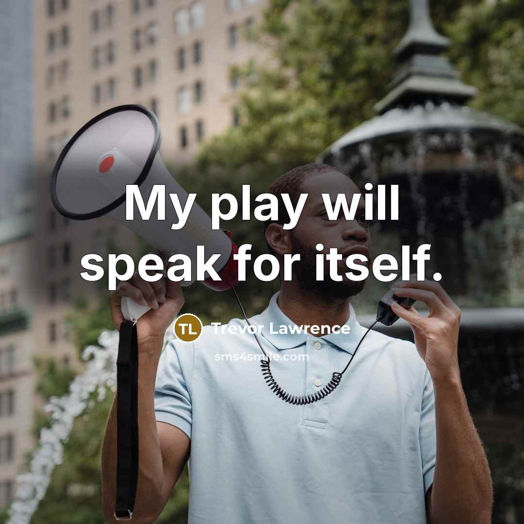 “My play will speak for itself.” quote by Trevor Lawrence