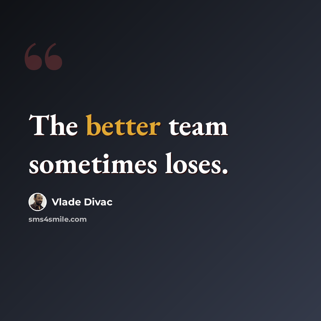 “The better team sometimes loses.” quote by Vlade Divac
