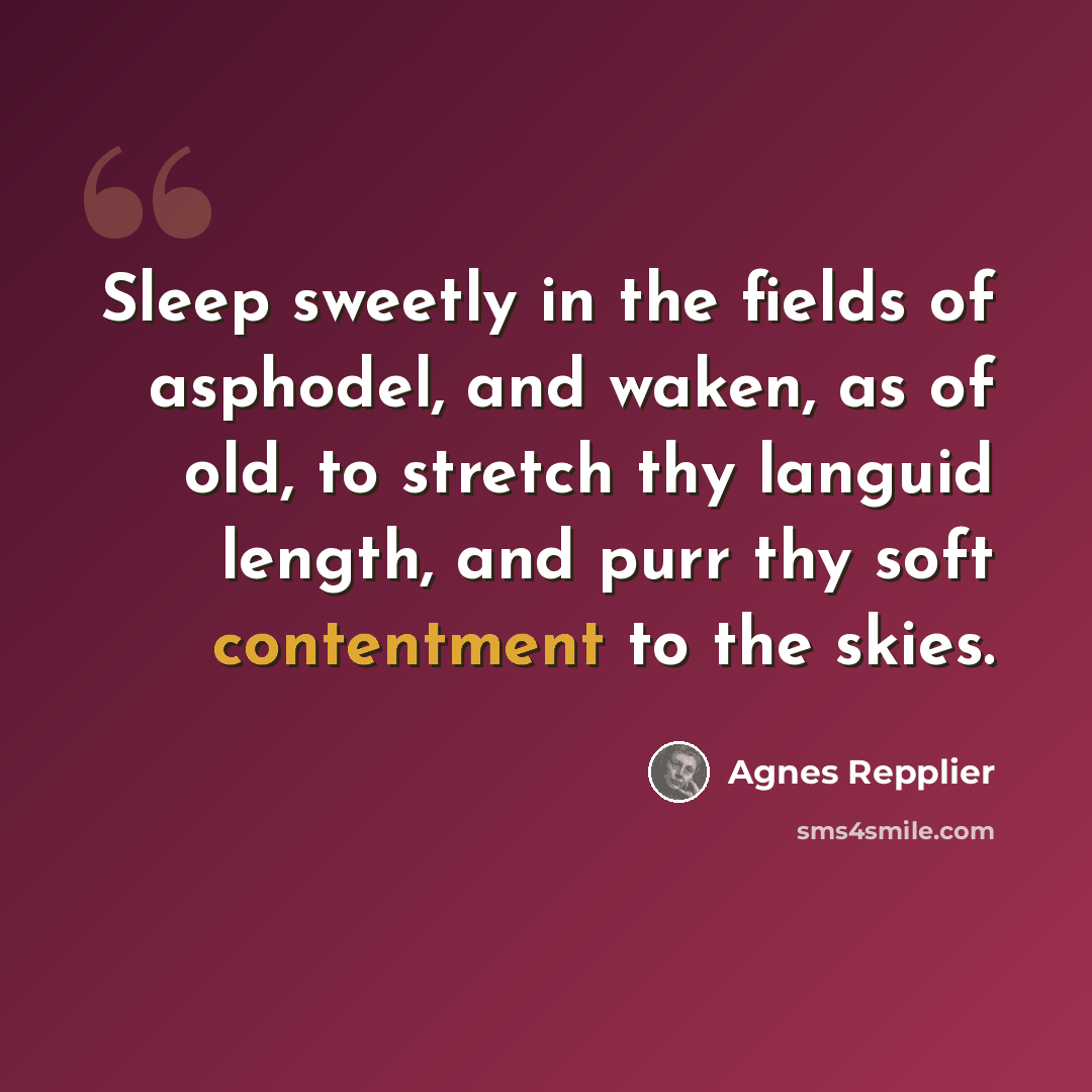 “Sleep sweetly in the fields of asphodel, and waken, as of old, to stretch thy languid length, and purr thy soft contentment to the skies.” quote by Agnes Repplier