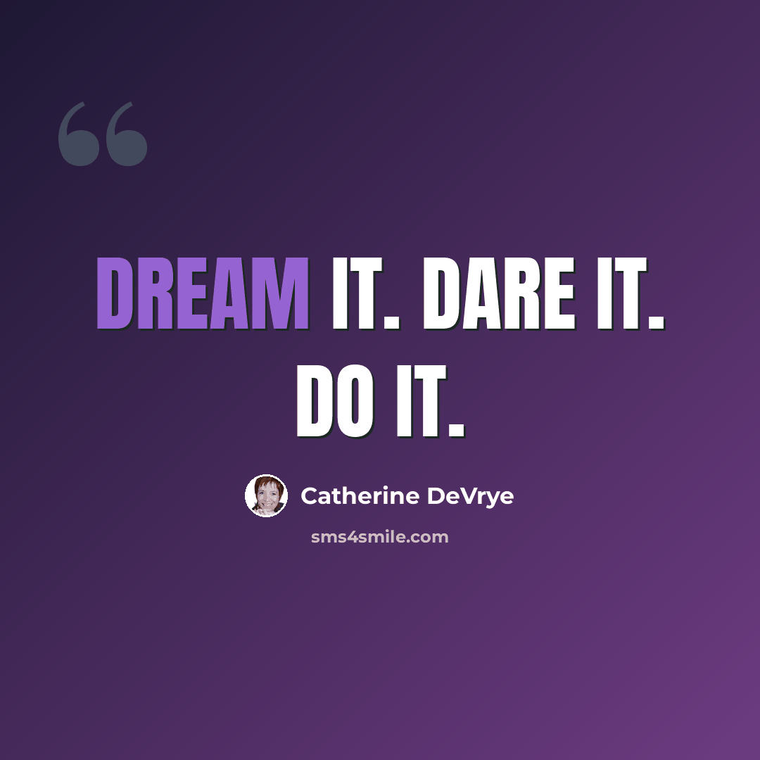 “Dream it. Dare it. Do it.” quote by Catherine DeVrye