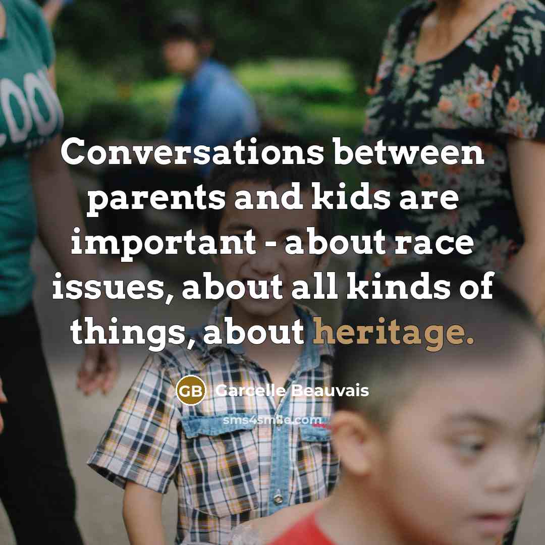 “Conversations between parents and kids are important - about race issues, about all kinds of things, about heritage.” quote by Garcelle Beauvais
