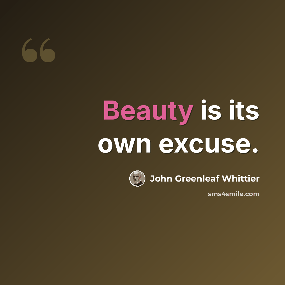 “Beauty is its own excuse.” quote by John Greenleaf Whittier