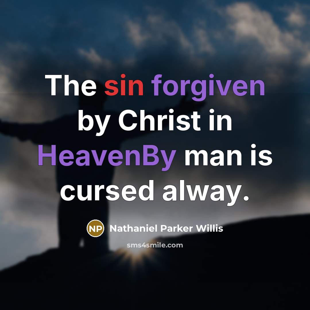 “The sin forgiven by Christ in HeavenBy man is cursed alway.” quote by Nathaniel Parker Willis