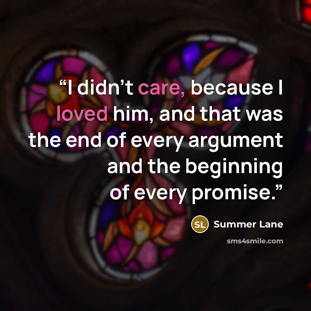 “I didn't care, because I loved him, and that was the end of every argument and the beginning of every promise.” quote by Summer Lane
