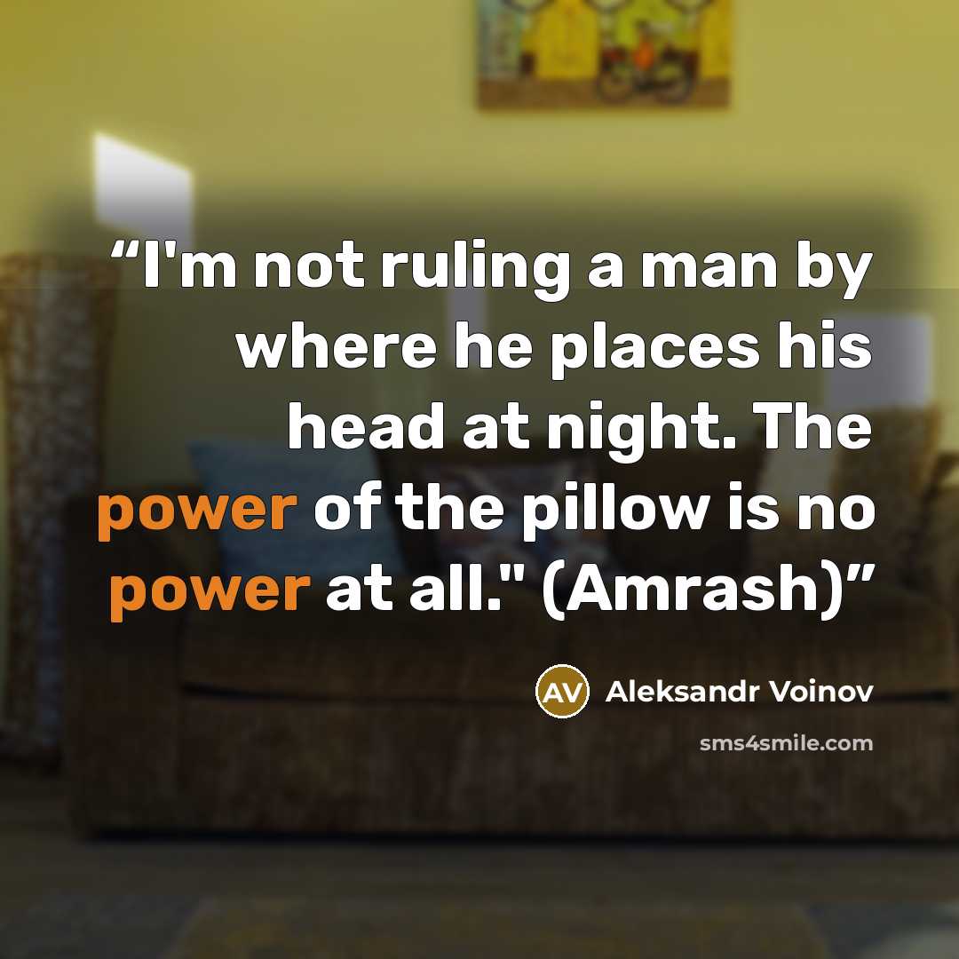 “I'm not ruling a man by where he places his head at night. The power of the pillow is no power at all." (Amrash)” quote by Aleksandr Voinov