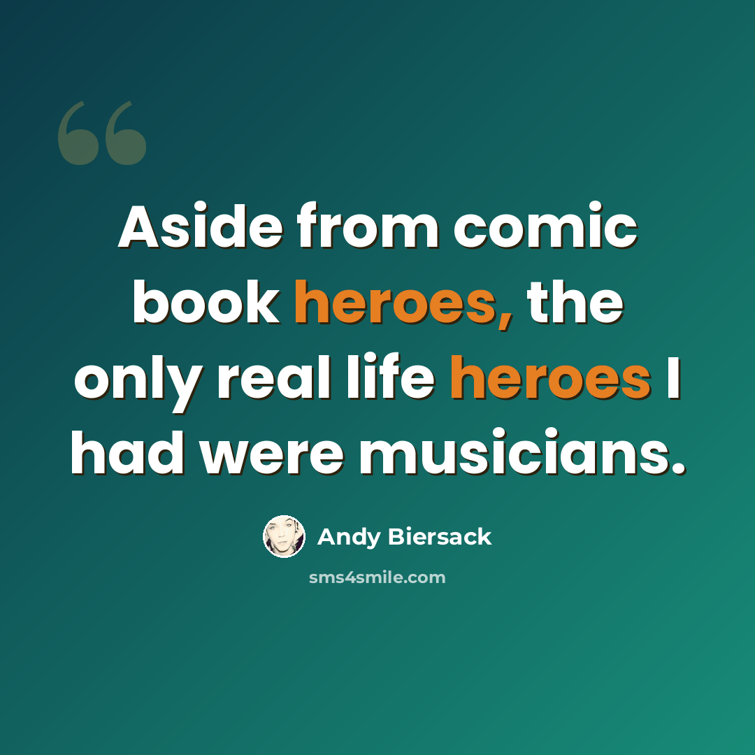 “Aside from comic book heroes, the only real life heroes I had were musicians.” quote by Andy Biersack
