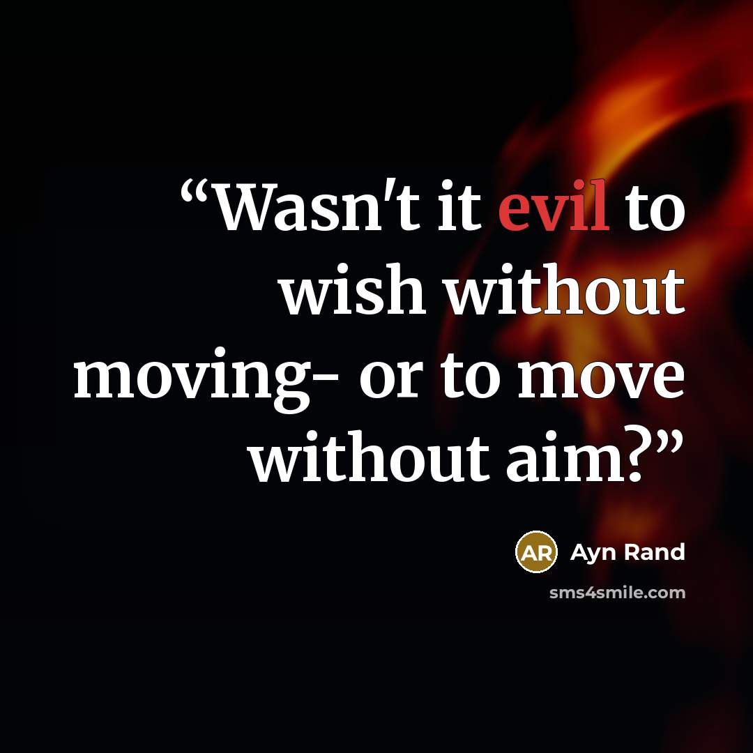 “Wasn't it evil to wish without moving- or to move without aim?” quote by Ayn Rand