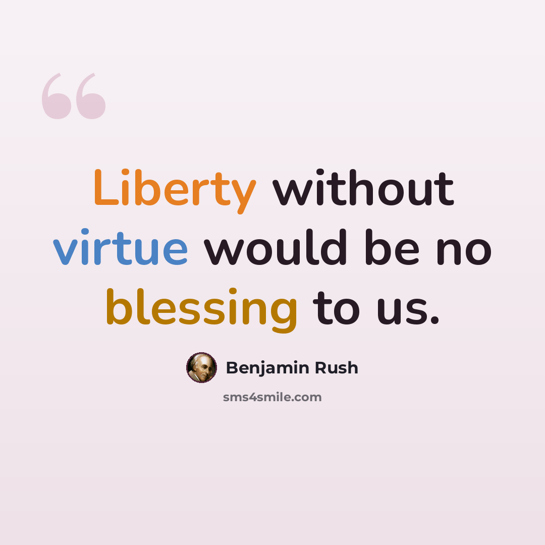 “Liberty without virtue would be no blessing to us.” quote by Benjamin Rush
