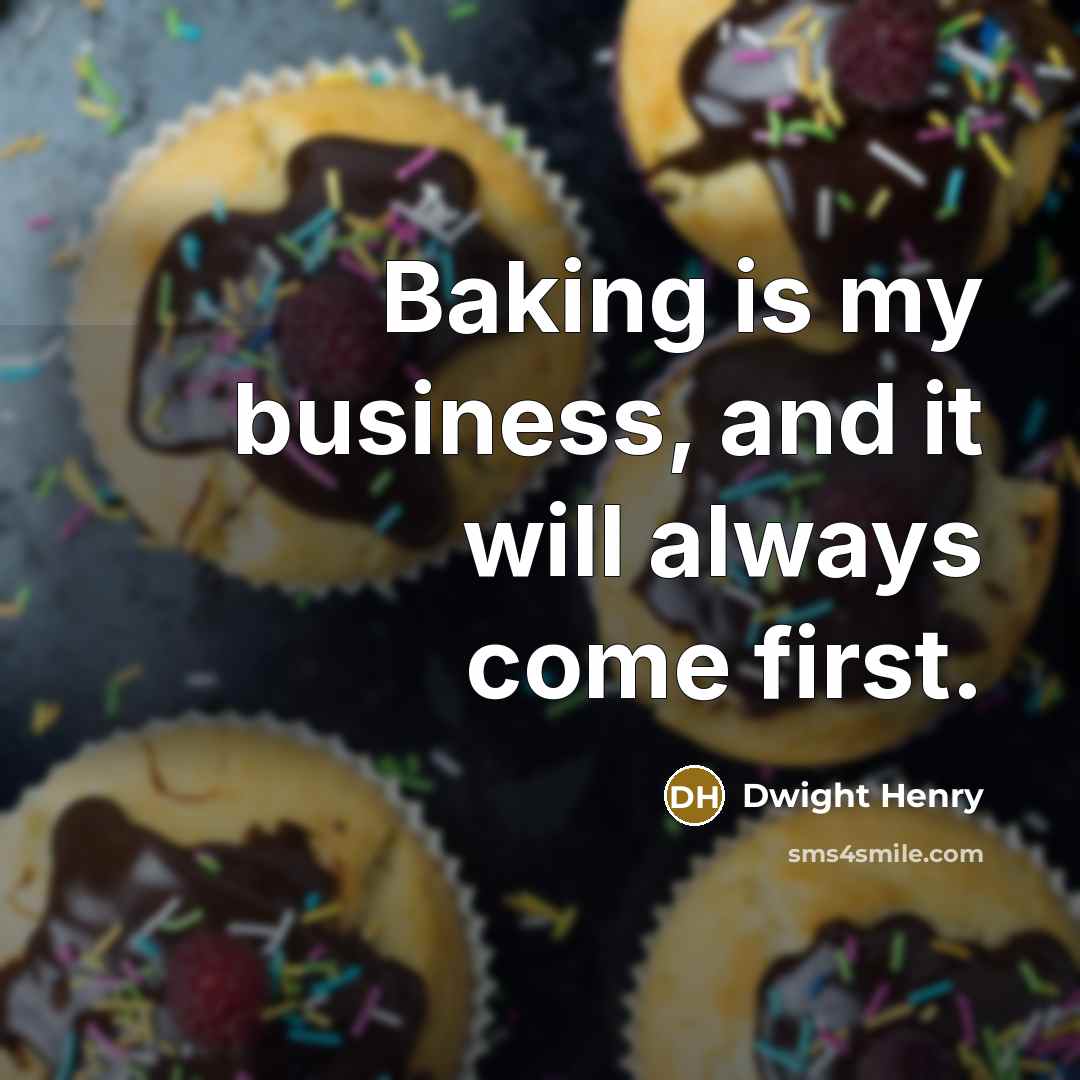 “Baking is my business, and it will always come first.” quote by Dwight Henry