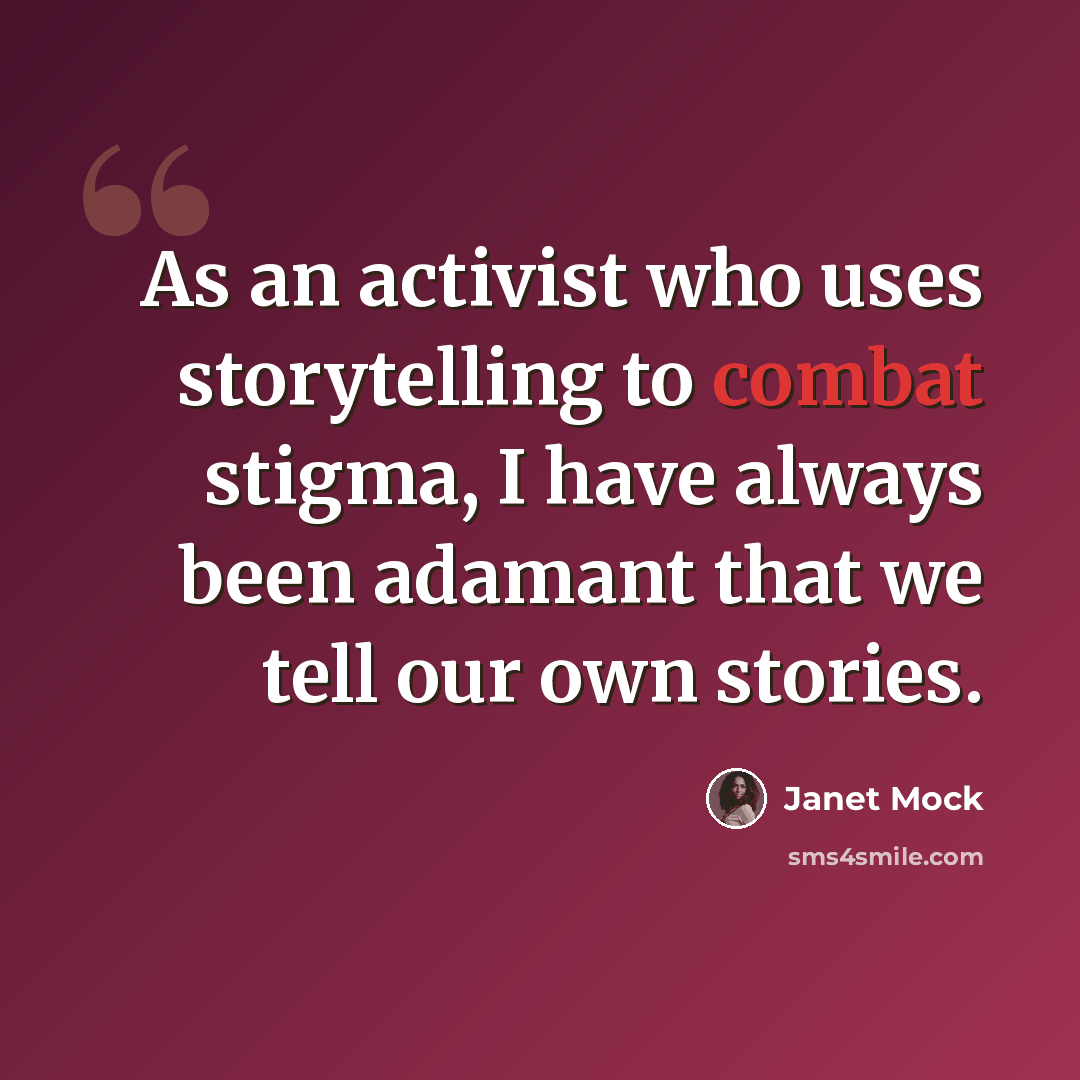 “As an activist who uses storytelling to combat stigma, I have always been adamant that we tell our own stories.” quote by Janet Mock