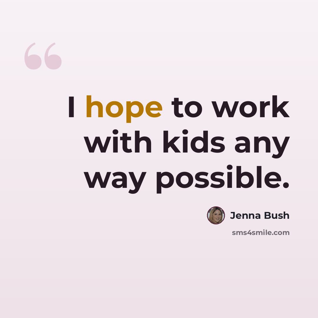 “I hope to work with kids any way possible.” quote by Jenna Bush