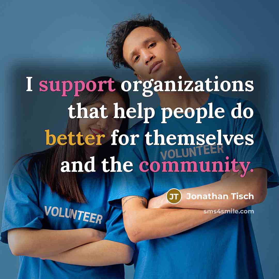 “I support organizations that help people do better for themselves and the community.” quote by Jonathan Tisch
